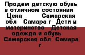 Продам детскую обувь в отличном состоянии › Цена ­ 500 - Самарская обл., Самара г. Дети и материнство » Детская одежда и обувь   . Самарская обл.,Самара г.